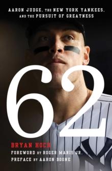 62 : Aaron Judge, the New York Yankees, and the Pursuit of Greatness