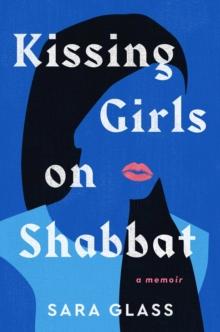 Kissing Girls on Shabbat : A Memoir