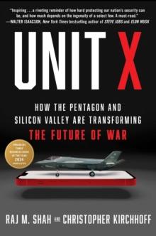 Unit X : How the Pentagon and Silicon Valley Are Transforming the Future of War