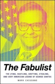 The Fabulist : The Lying, Hustling, Grifting, Stealing, and Very American Legend of George Santos