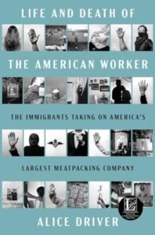 Life and Death of the American Worker : The Immigrants Taking on America's Largest Meatpacking Company