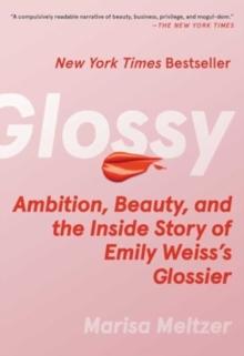 Glossy : Ambition, Beauty, and the Inside Story of Emily Weiss's Glossier