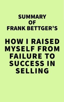 Summary of Frank Bettger's How I Raised Myself From Failure To Success In Selling