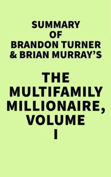 Summary of Brandon Turner & Brian Murray's The Multifamily Millionaire, Volume I