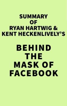 Summary of Ryan Hartwig & Kent Heckenlively's Behind the Mask of Facebook