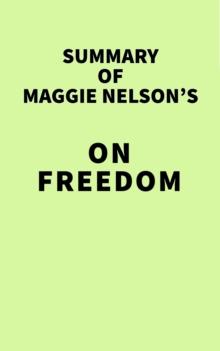 Summary of Maggie Nelson's On Freedom