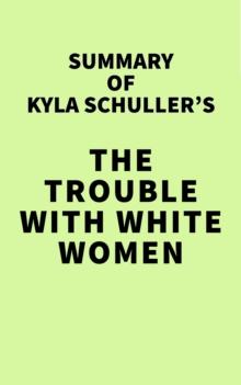 Summary of Kyla Schuller's The Trouble with White Women