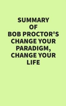 Summary of Bob Proctor's Change Your Paradigm, Change Your Life