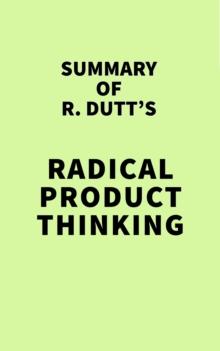 Summary of R. Dutt's Radical Product Thinking