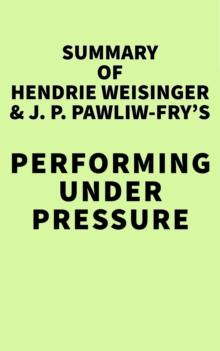 Summary of Hendrie Weisinger & J. P. Pawliw-Fry's Performing Under Pressure