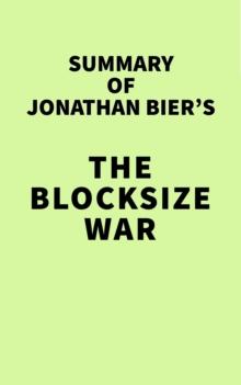 Summary of Jonathan Bier's The Blocksize War