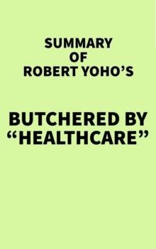 Summary of Robert Yoho's Butchered by "Healthcare"