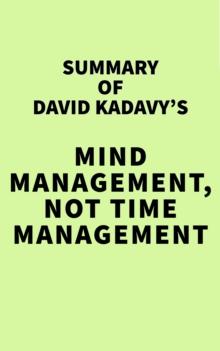 Summary of David Kadavy's Mind Management, Not Time Management