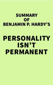 Summary of Benjamin P. Hardy's Personality Isn't Permanent