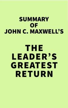 Summary of John C. Maxwell's The Leader's Greatest Return