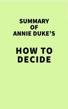 Summary of Annie Duke's How to Decide