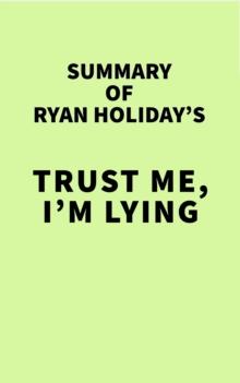 Summary of Ryan Holiday's Trust Me, I'm Lying