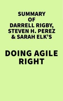 Summary of Darrell Rigby, Steven H Perez & Sarah Elk's Doing Agile Right