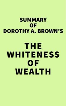 Summary of Dorothy A. Brown's The Whiteness of Wealth