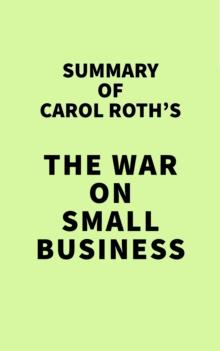 Summary of Carol Roth's The War on Small Business