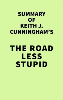 Summary of Keith J. Cunningham's The Road Less Stupid