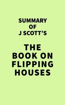 Summary of J Scott's The Book on Flipping Houses