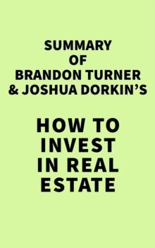 Summary of Brandon Turner & Joshua Dorkin's How to Invest in Real Estate