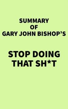 Summary of Gary John Bishop's Stop Doing That Sh*t