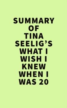 Summary of Tina Seelig's What I Wish I Knew When I Was 20