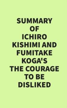 Summary of Ichiro Kishimi & Fumitake Koga's The Courage to Be Disliked