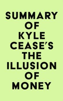 Summary of Kyle Cease's The Illusion of Money