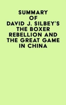 Summary of David J. Silbey's The Boxer Rebellion and The Great Game In China