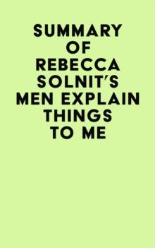 Summary of Rebecca Solnit's Men Explain Things To Me