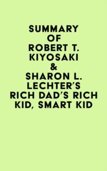 Summary of Robert T. Kiyosaki & Sharon L. Lechter's Rich Dad's Rich Kid, Smart Kid