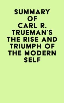 Summary of Carl R. Trueman's The Rise and Triumph of The Modern Self