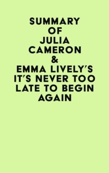 Summary of Julia Cameron & Emma Lively's It's Never Too Late To Begin Again