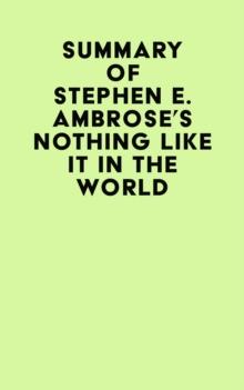 Summary of Stephen E. Ambrose's Nothing Like It In The World