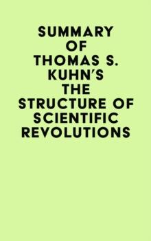 Summary of Thomas S. Kuhn's The Structure of Scientific Revolutions