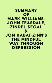 Summary of  Mark Williams, John Teasdale, Zindel Segal & Jon Kabat-Zinn's The Mindful Way Through Depression