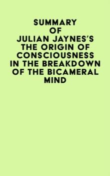 Summary of Julian Jaynes's The Origin of Consciousness In The Breakdown Of The Bicameral Mind