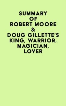 Summary of Robert Moore & Doug Gillette's King, Warrior, Magician, Lover