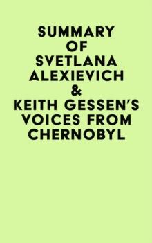 Summary of Svetlana Alexievich & Keith Gessen's Voices From Chernobyl