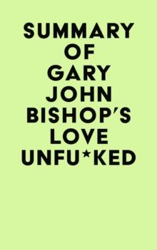 Summary of Gary John Bishop's Love Unfu*ked