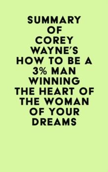 Summary of Corey Wayne's How To Be A 3% Man  Winning The Heart Of The Woman Of Your Dreams