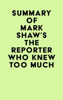 Summary of Mark Shaw's The Reporter Who Knew Too Much