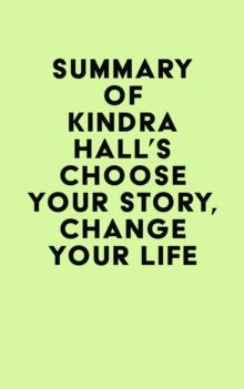 Summary of Kindra Hall's Choose Your Story, Change Your Life