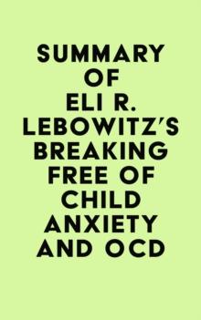 Summary of Eli R. Lebowitz's Breaking Free of Child Anxiety and OCD