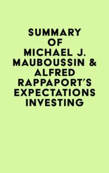 Summary of Michael J. Mauboussin & Alfred Rappaport's Expectations Investing