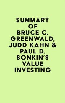 Summary of Bruce C. Greenwald, Judd Kahn & Paul D. Sonkin's Value Investing