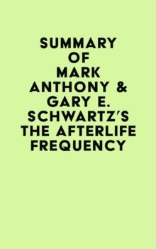 Summary of Mark Anthony & Gary E. Schwartz's The Afterlife Frequency